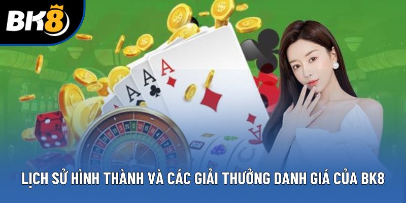 Lịch sử hình thành và các giải thưởng danh giá của BK8 Lịch sử hình thành và các giải thưởng danh giá của BK8