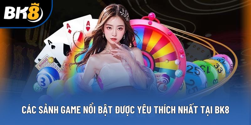Các sảnh game nổi bật được yêu thích nhất tại BK8 Các sảnh game nổi bật được yêu thích nhất tại BK8