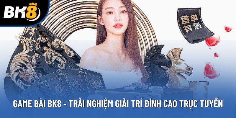 Game Bài BK8 - Trải Nghiệm Giải Trí Đỉnh Cao Trực Tuyến