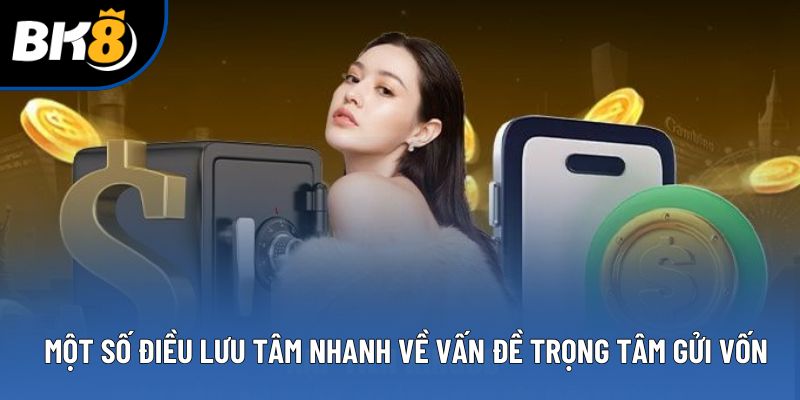 Một số điều lưu tâm nhanh về vấn đề trọng tâm gửi vốn