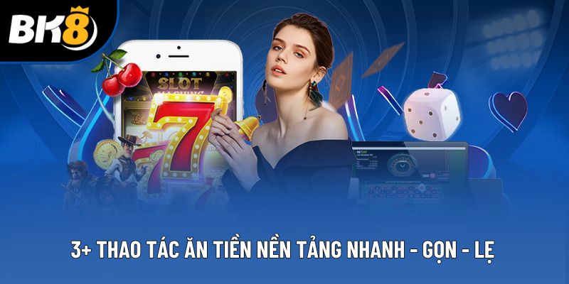 3+ Thao tác ăn tiền nền tảng nhanh - gọn - lẹ