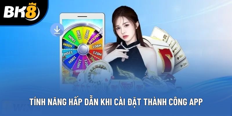 Tính năng hấp dẫn khi cài đặt thành công app