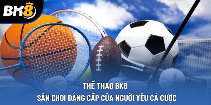 Thể Thao BK8 - Sân Chơi Đẳng Cấp Của Người Yêu Cá Cược